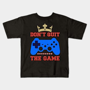 Don't quit the game. Kids T-Shirt